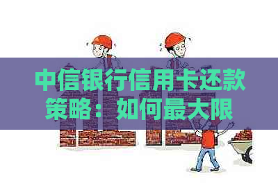 中信银行信用卡还款策略：如何更大限度减少还款额？