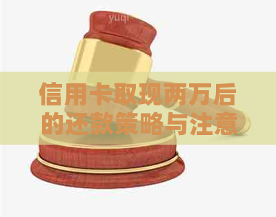 信用卡取现两万后的还款策略与注意事项