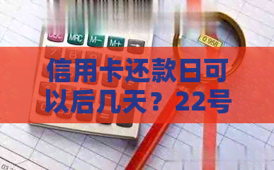 信用卡还款日可以后几天？22号还款日之后，如何避免逾期？