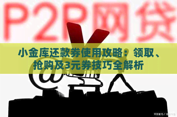 小金库还款券使用攻略：领取、抢购及3元券技巧全解析