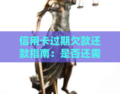 信用卡过期欠款还款指南：是否还需还款及应对方法