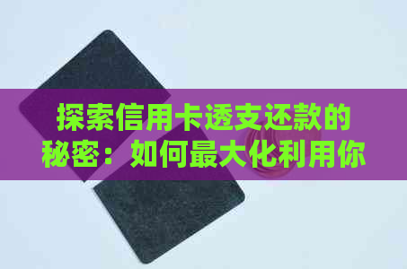 探索信用卡透支还款的秘密：如何更大化利用你的最长期限