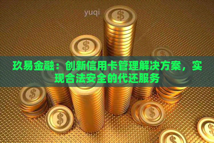 玖易金融：创新信用卡管理解决方案，实现合法安全的代还服务