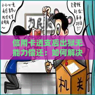 信用卡透支后出狱无能力偿还：如何解决还款问题及相关风险？