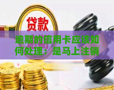 逾期的信用卡应该如何处理：是马上注销还是先还清？