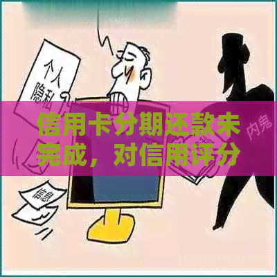 信用卡分期还款未完成，对信用评分及用卡会产生哪些影响？