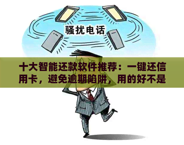 十大智能还款软件推荐：一键还信用卡，避免逾期陷阱，用的好不是梦