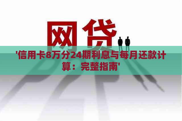 '信用卡8万分24期利息与每月还款计算：完整指南'