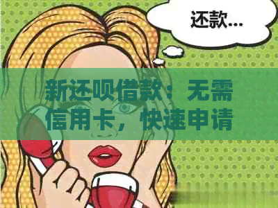 新还呗借款：无需信用卡，快速申请安全到账