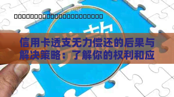 信用卡透支无力偿还的后果与解决策略：了解你的权利和应对方法