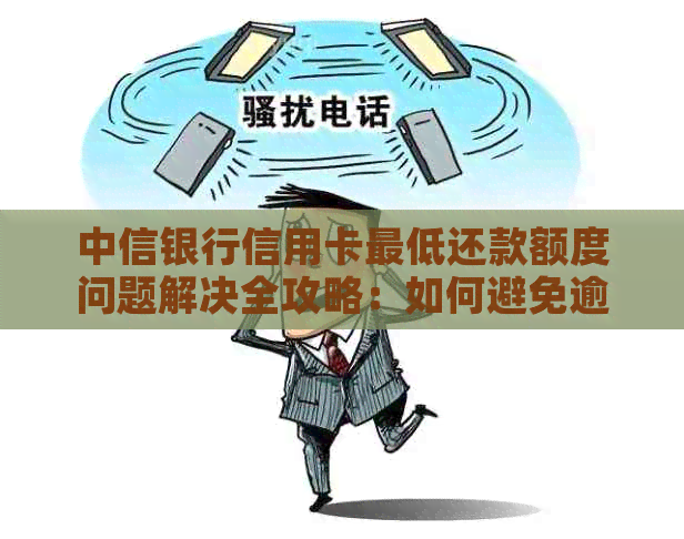 中信银行信用卡更低还款额度问题解决全攻略：如何避免逾期、优化还款计划