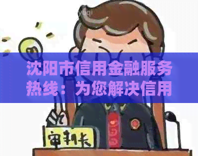 沈阳市信用金融服务热线：为您解决信用卡逾期还款问题