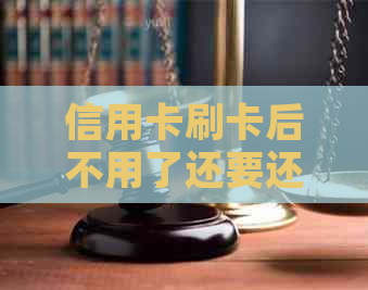 信用卡刷卡后不用了还要还款吗？安全性如何保障？