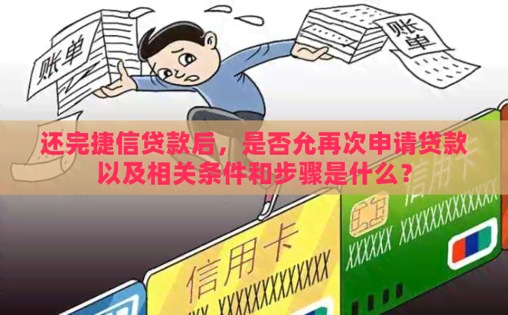 还完捷信贷款后，是否允再次申请贷款以及相关条件和步骤是什么？