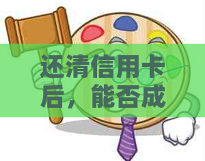 还清信用卡后，能否成功申请房贷及对信用记录的影响？