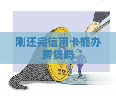 刚还完信用卡能办房贷吗