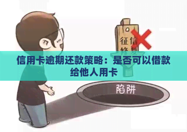 信用卡逾期还款策略：是否可以借款给他人用卡