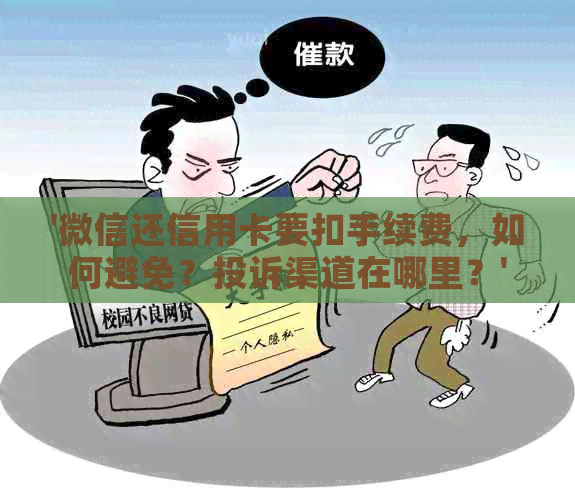 '微信还信用卡要扣手续费，如何避免？投诉渠道在哪里？'