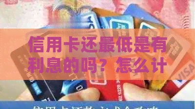 信用卡还更低是有利息的吗？怎么计算利率和更低还款额的利息？