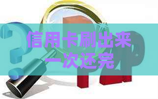 信用卡刷出来一次还完