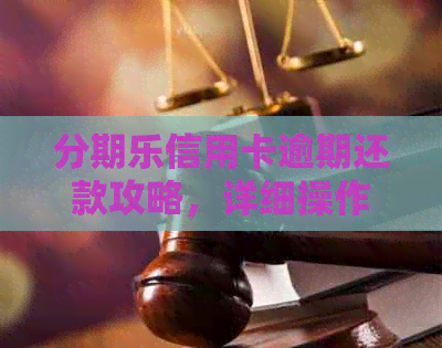 信用卡逾期还款攻略，详细操作指南