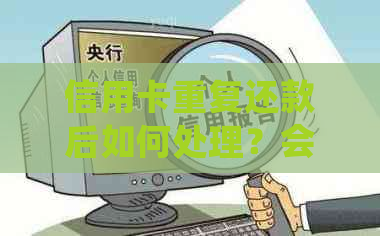 信用卡重复还款后如何处理？会增加下期账单吗？