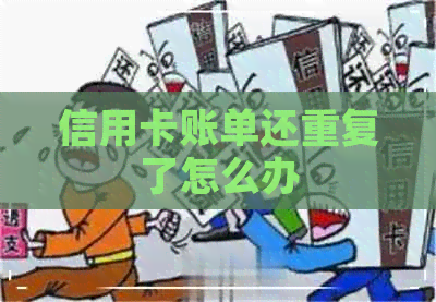 信用卡账单还重复了怎么办