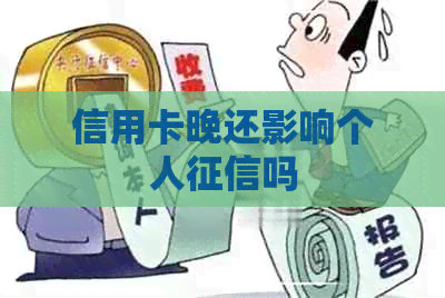 信用卡晚还影响个人吗