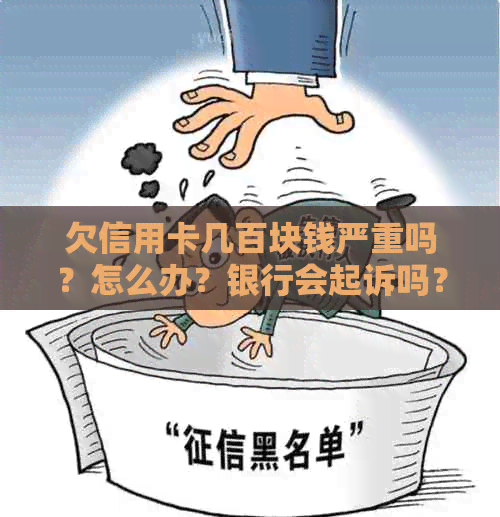 欠信用卡几百块钱严重吗？怎么办？银行会起诉吗？