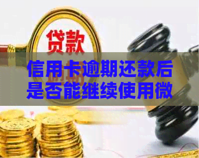 信用卡逾期还款后是否能继续使用微信支付？相关资讯一览