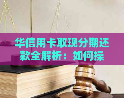 华信用卡取现分期还款全解析：如何操作，利息计算方式以及注意事项