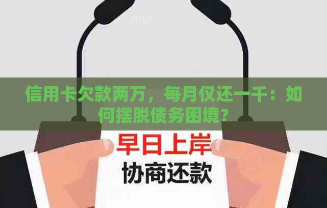 信用卡欠款两万，每月仅还一千：如何摆脱债务困境？