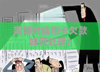 离婚时信用卡欠款如何处理？