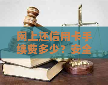 网上还信用卡手续费多少？安全吗？如何免手续费？