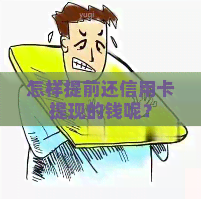 怎样提前还信用卡提现的钱呢？