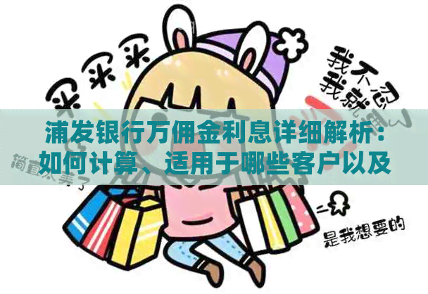 浦发银行万佣金利息详细解析：如何计算、适用于哪些客户以及注意事项