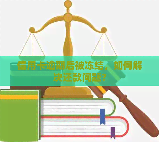 信用卡逾期后被冻结，如何解决还款问题？