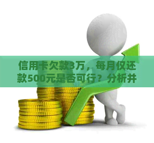 信用卡欠款3万，每月仅还款500元是否可行？分析并提供解决方案