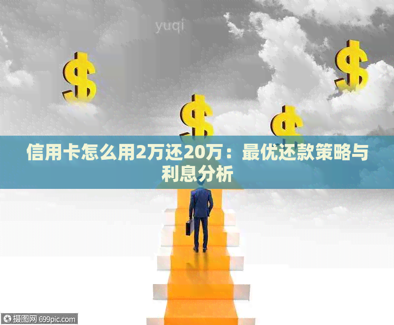 信用卡怎么用2万还20万：更优还款策略与利息分析