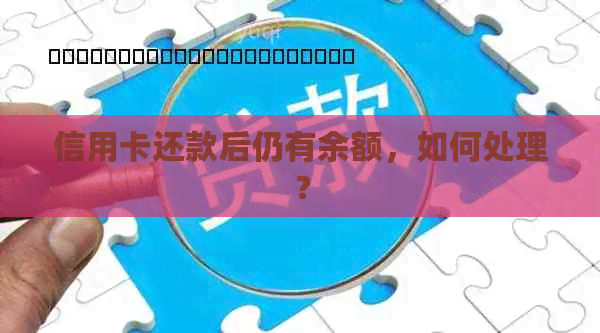 信用卡还款后仍有余额，如何处理？