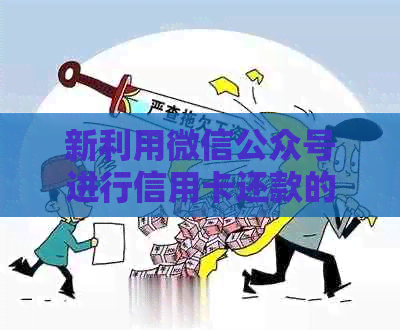 新利用微信公众号进行信用卡还款的实用工具和操作指南