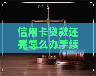 信用卡贷款还完怎么办手续