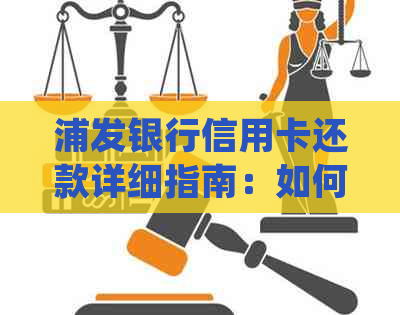 浦发银行信用卡还款详细指南：如何还款、还款金额及逾期处理