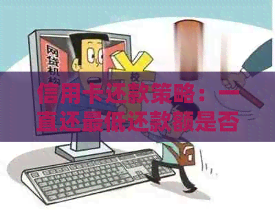 信用卡还款策略：一直还更低还款额是否影响信用评分？有什么影响？