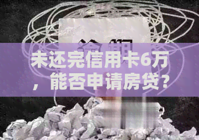 未还完信用卡6万，能否申请房贷？如何解决这个问题？