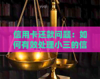 信用卡还款问题：如何有效处理小三的信用卡债务？