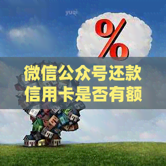 微信公众号还款信用卡是否有额度限制？如何查看和调整还款额度？