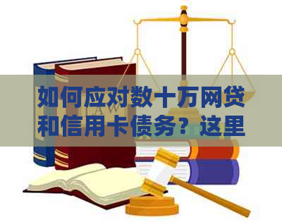 如何应对数十万网贷和信用卡债务？这里有解决方案！