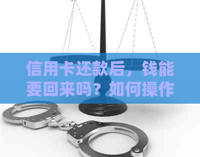 信用卡还款后，钱能要回来吗？如何操作？