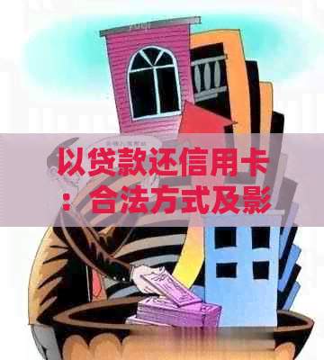 以贷款还信用卡：合法方式及影响解析